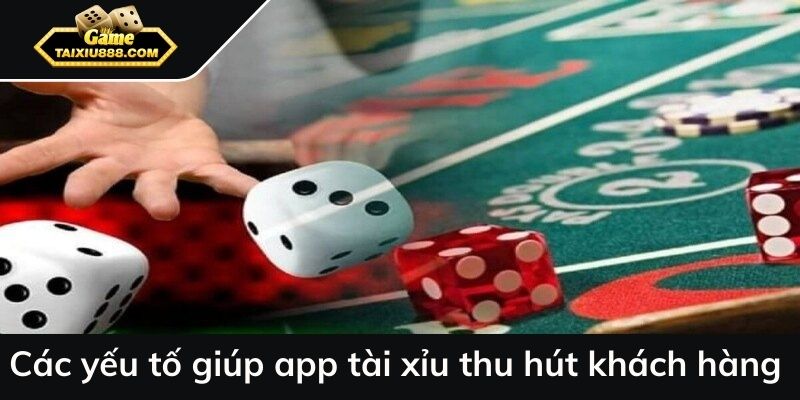 Các yếu tố giúp app tài xỉu thu hút khách hàng